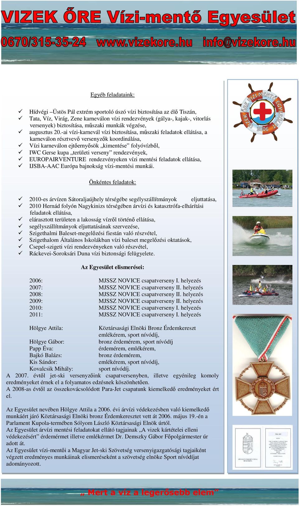 -ai vízi-karnevál vízi biztosítása, műszaki feladatok ellátása, a karneválon résztvevő versenyzők koordinálása, Vízi karneválon ejtőernyősök kimentése folyóvízből, IWC Gerse kupa területi verseny
