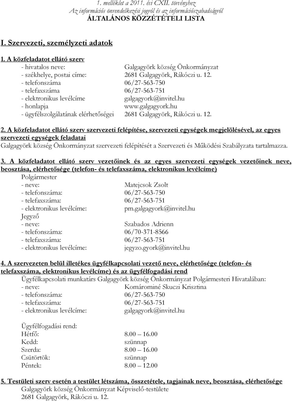 - telefonszáma 06/27-563-750 - telefaxszáma 06/27-563-751 - elektronikus levélcíme galgagyork@invitel.hu - honlapja www.galgagyork.hu - ügyfélszolgálatának elérhetőségei 2681 Galgagyörk, Rákóczi u.