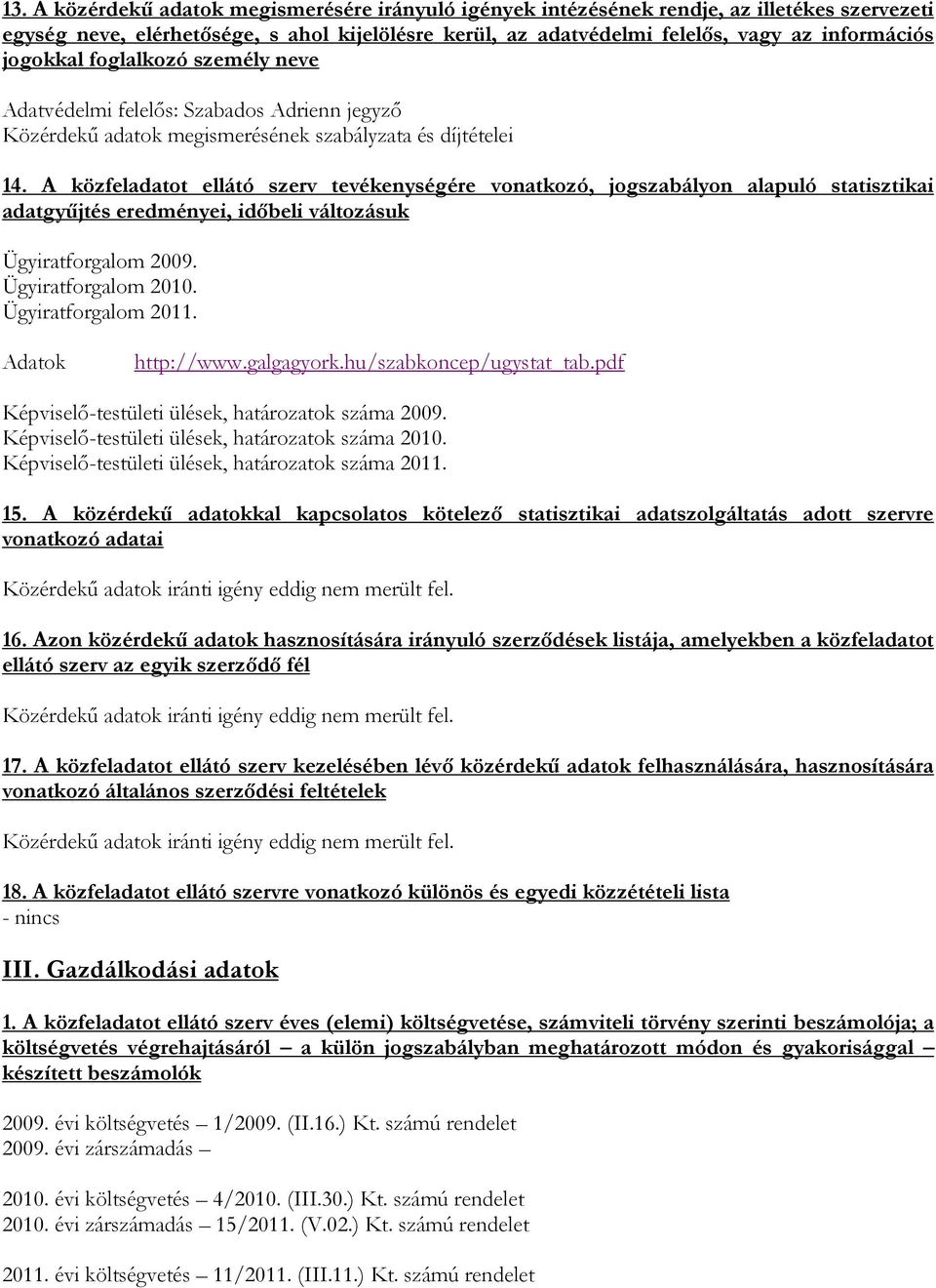 A közfeladatot ellátó szerv tevékenységére vonatkozó, jogszabályon alapuló statisztikai adatgyűjtés eredményei, időbeli változásuk Ügyiratforgalom 2009. Ügyiratforgalom 2010. Ügyiratforgalom 2011.