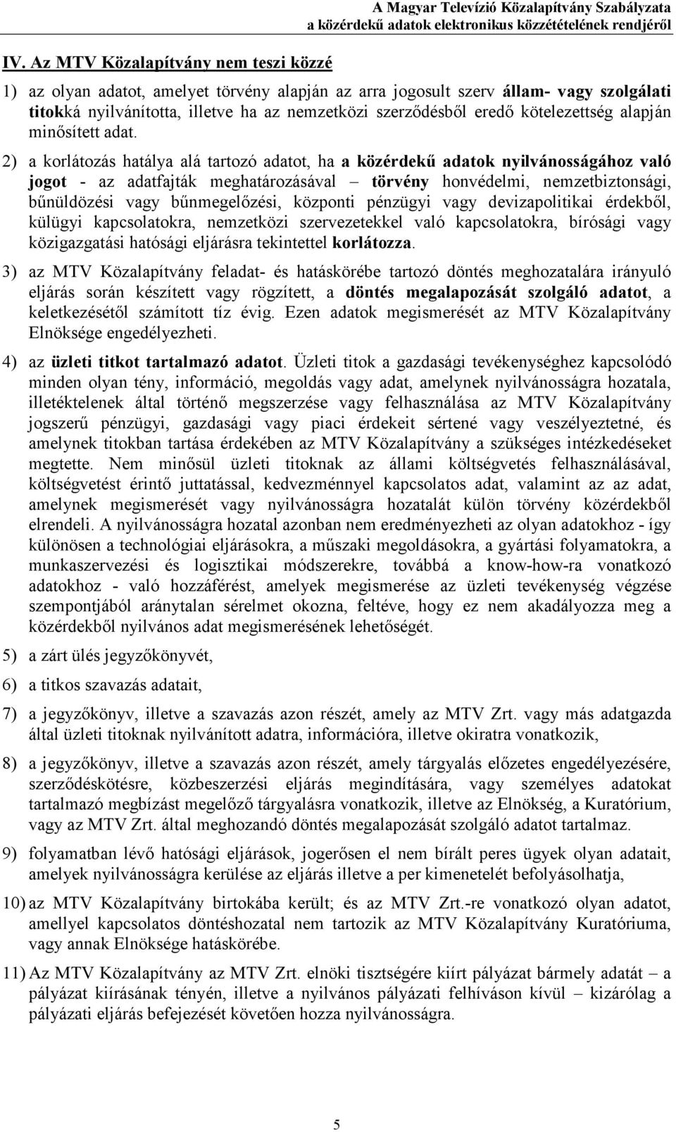 2) a korlátozás hatálya alá tartozó adatot, ha a közérdekő adatok nyilvánosságához való jogot - az adatfajták meghatározásával törvény honvédelmi, nemzetbiztonsági, bőnüldözési vagy bőnmegelızési,