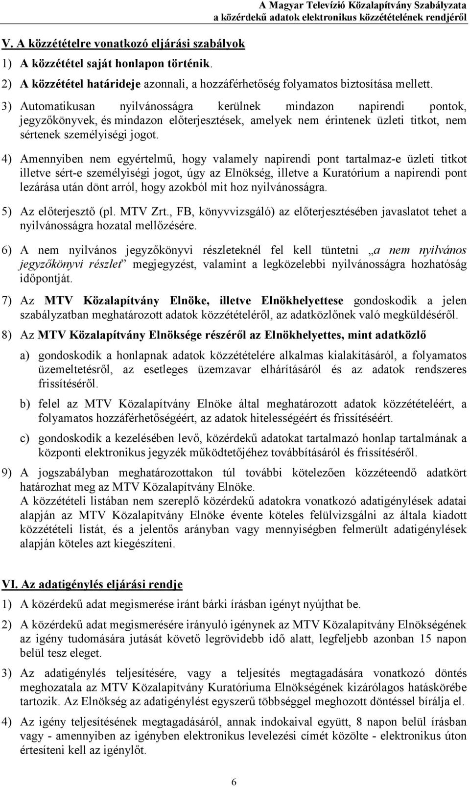 3) Automatikusan nyilvánosságra kerülnek mindazon napirendi pontok, jegyzıkönyvek, és mindazon elıterjesztések, amelyek nem érintenek üzleti titkot, nem sértenek személyiségi jogot.