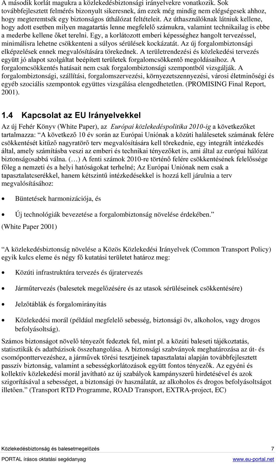 Az úthasználóknak látniuk kellene, KRJ\DGRWWHVHWEHQPLO\HQPDJDWDUWiVOHQQHPHJIHOHO V]iPXNUDYDlamint technikailag is ebbe DPHGHUEHNHOOHQH NHWWHUHOQL(J\DNRUOiWR]RWWHPEHULNpSHVVpJKH]KDQJROWWHUYH]pVVHO