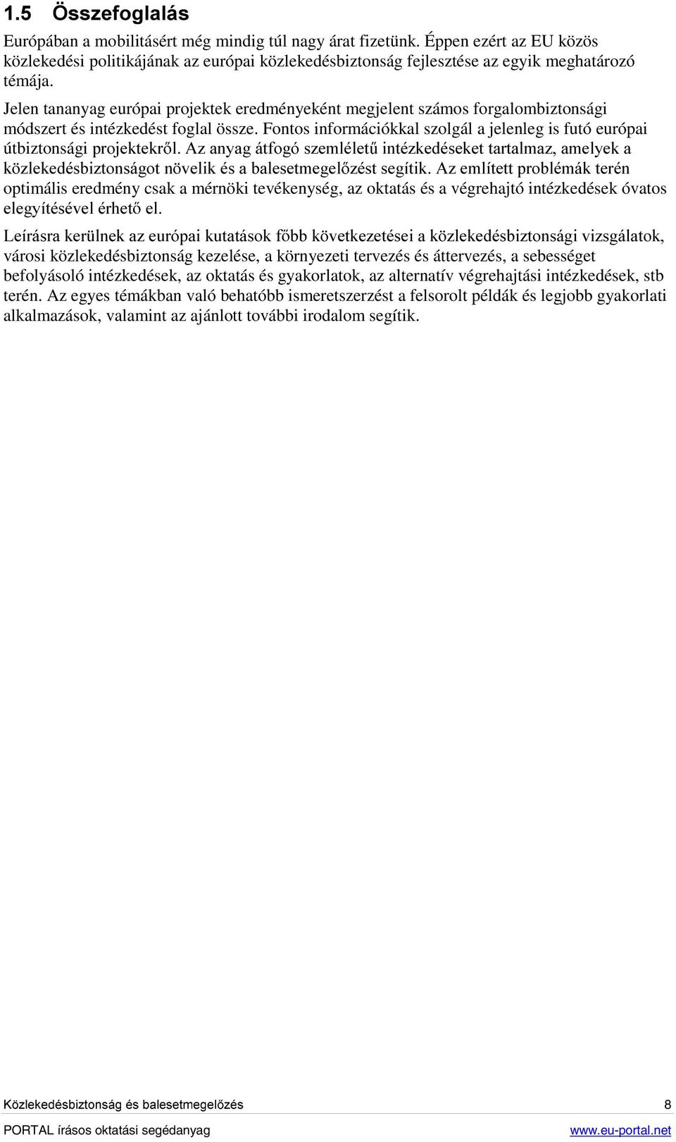 Fontos információkkal szolgál a jelenleg is futó európai útbiztonsági SURMHNWHNU O$]DQ\DJiWIRJyV]HPOpOHW LQWp]NHGpVHNHWWDUWDOPD]DPHO\HND N ]OHNHGpVEL]WRQViJRWQ YHOLNpVDEDOHVHWPHJHO