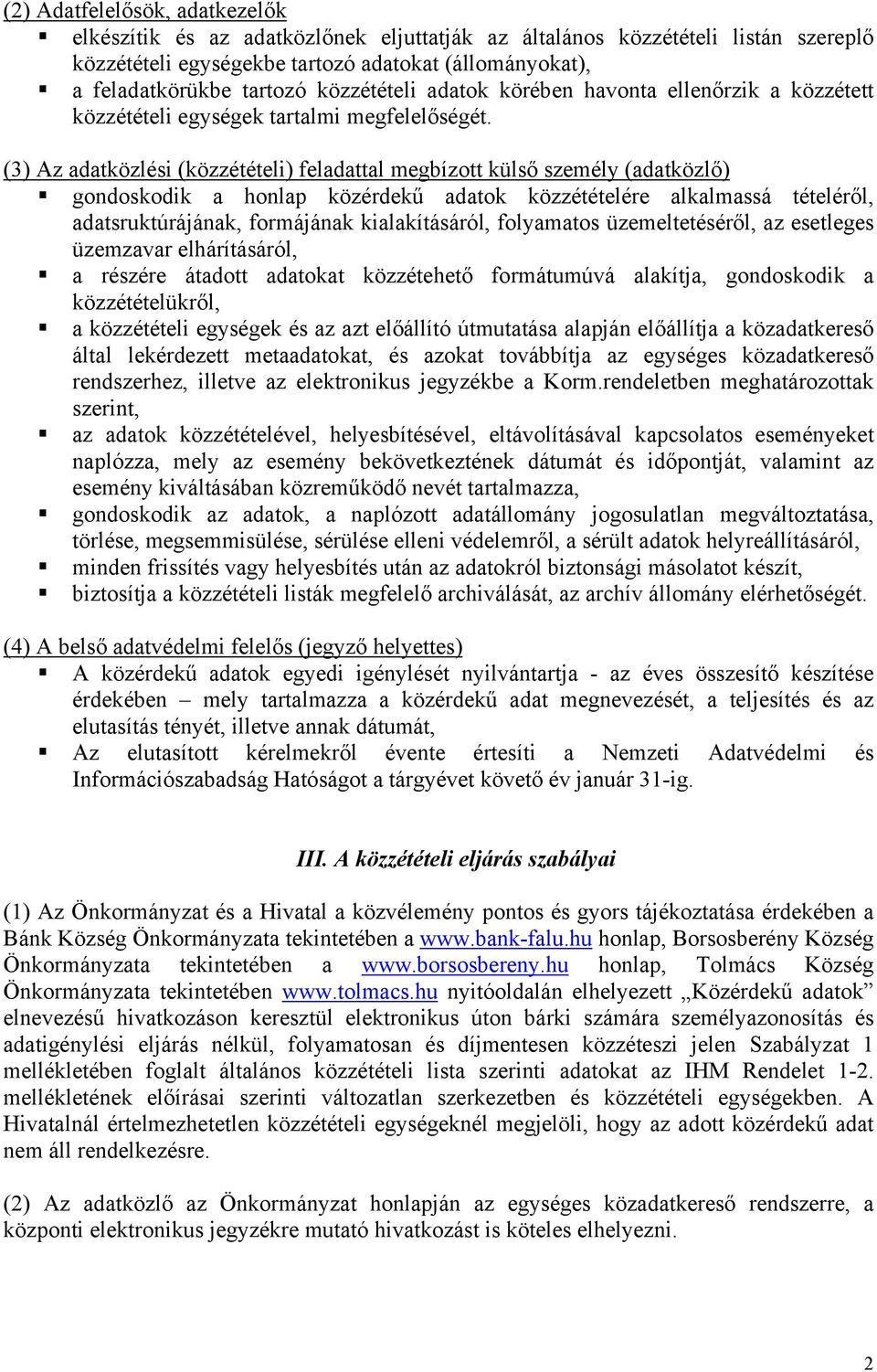 (3) Az adatközlési (közzétételi) feladattal megbízott külső személy (adatközlő) gondoskodik a honlap közérdekű adatok közzétételére alkalmassá tételéről, adatsruktúrájának, formájának kialakításáról,