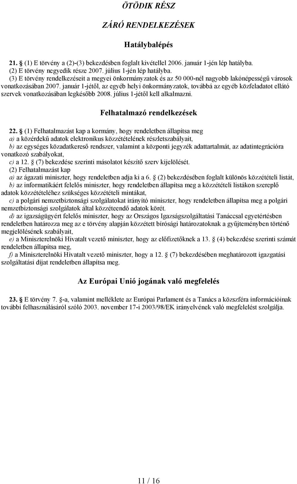 január 1-jétıl, az egyéb helyi önkormányzatok, továbbá az egyéb közfeladatot ellátó szervek vonatkozásában legkésıbb 2008. július 1-jétıl kell alkalmazni. Felhatalmazó rendelkezések 22.