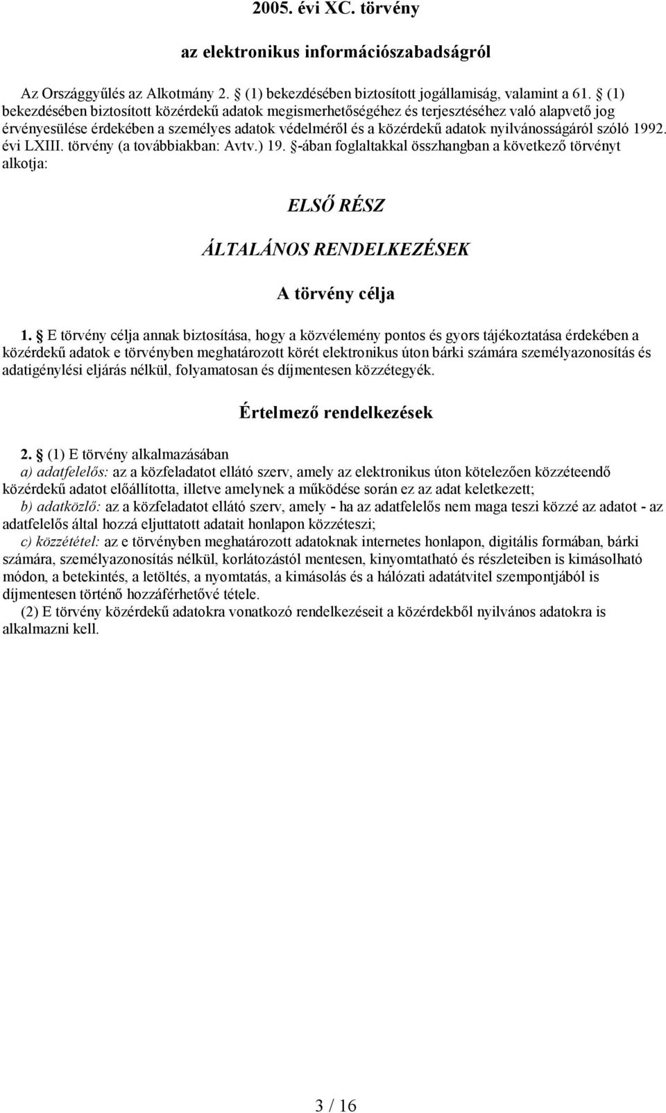 szóló 1992. évi LXIII. törvény (a továbbiakban: Avtv.) 19. -ában foglaltakkal összhangban a következı törvényt alkotja: ELSİ RÉSZ ÁLTALÁNOS RENDELKEZÉSEK A törvény célja 1.