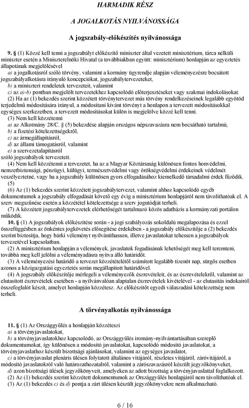 egyeztetés állapotának megjelölésével a) a jogalkotásról szóló törvény, valamint a kormány ügyrendje alapján véleményezésre bocsátott jogszabályalkotásra irányuló koncepciókat,