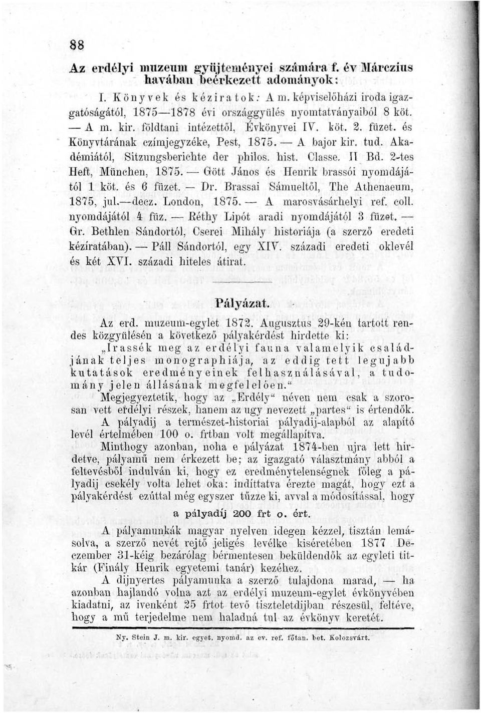 füzet, és Könyvtárának czímjegyzéke, Pest, 1875. A bajor kir. tud. Akadémiától, Sitzungsberichte der philos. hist. Classe. II Bd. 2-tes Heft, München, 1875.