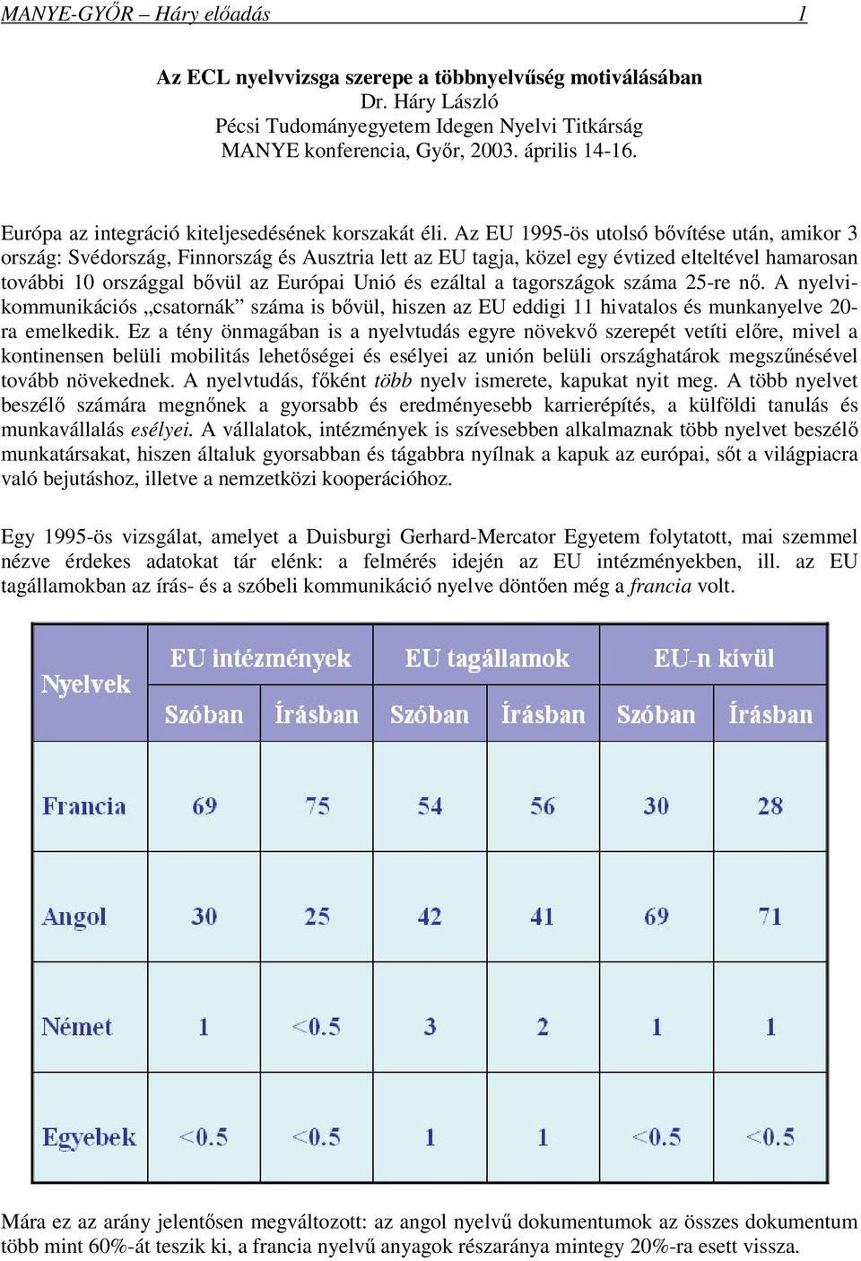 Az EU 1995-ös utolsó bővítése után, amikor 3 ország: Svédország, Finnország és Ausztria lett az EU tagja, közel egy évtized elteltével hamarosan további 10 országgal bővül az Európai Unió és ezáltal