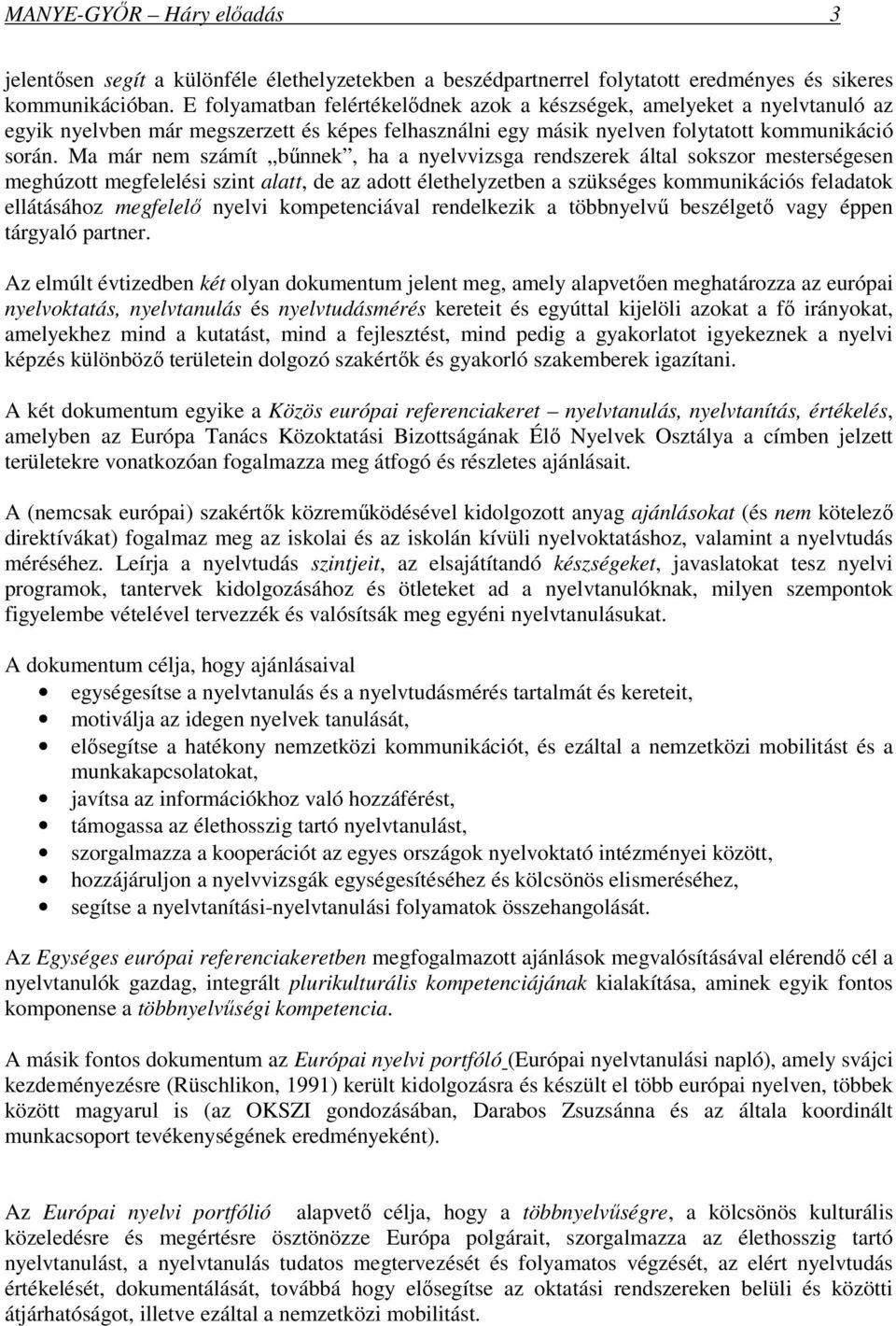 Ma már nem számít bűnnek, ha a nyelvvizsga rendszerek által sokszor mesterségesen meghúzott megfelelési szint alatt, de az adott élethelyzetben a szükséges kommunikációs feladatok ellátásához