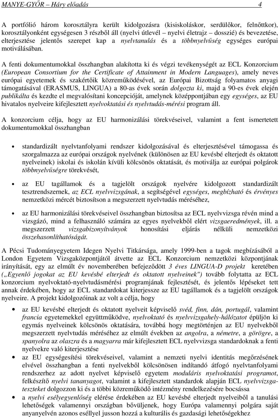 A fenti dokumentumokkal összhangban alakította ki és végzi tevékenységét az ECL Konzorcium (European Consortium for the Certificate of Attainment in Modern Languages), amely neves európai egyetemek