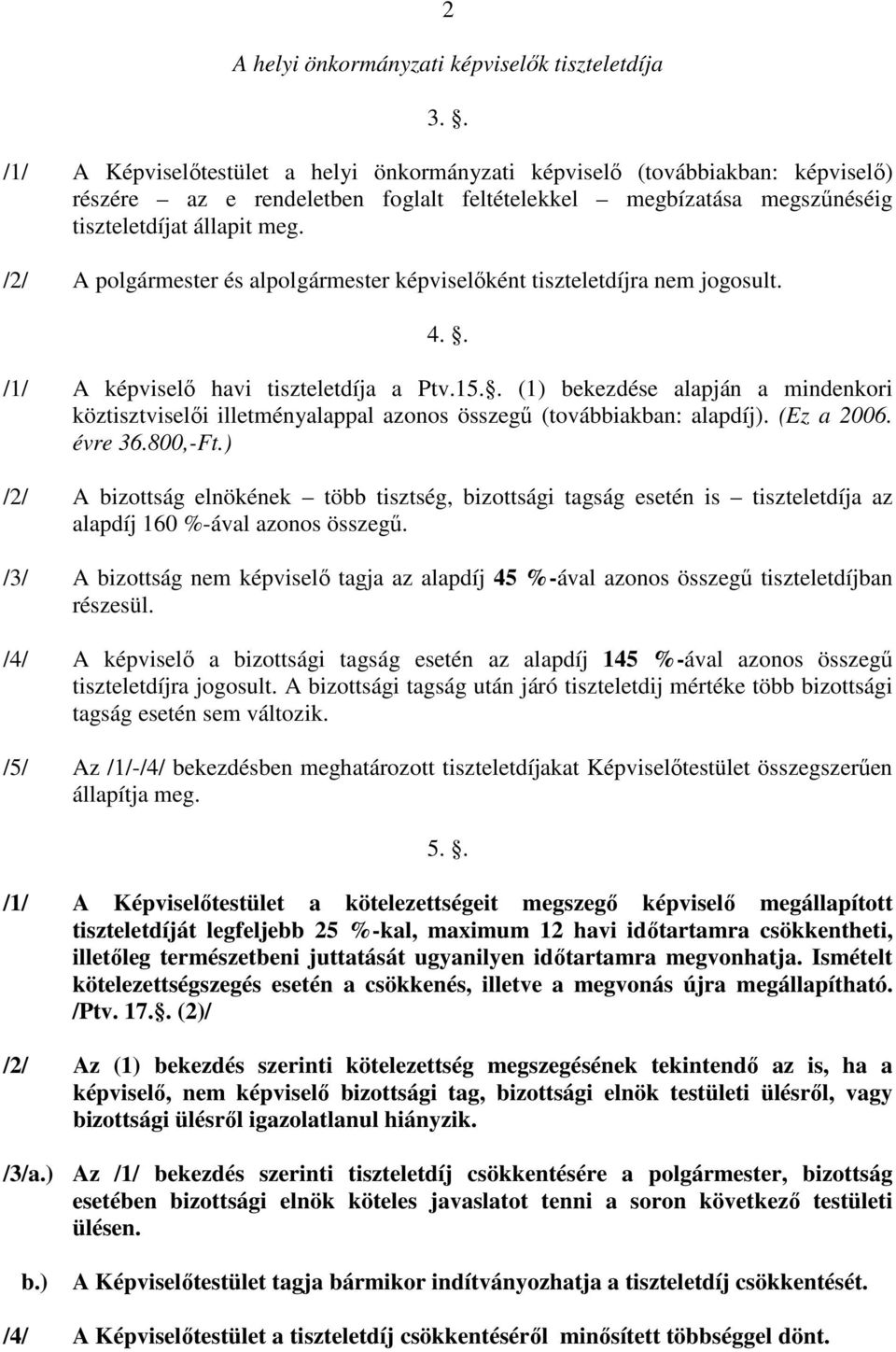 /2/ A polgármester és alpolgármester képviselıként tiszteletdíjra nem jogosult. 4.. /1/ A képviselı havi tiszteletdíja a Ptv.15.