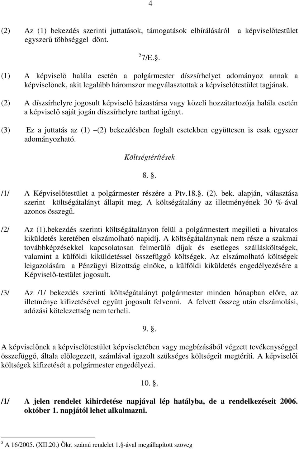 (2) A díszsírhelyre jogosult képviselı házastársa vagy közeli hozzátartozója halála esetén a képviselı saját jogán díszsírhelyre tarthat igényt.