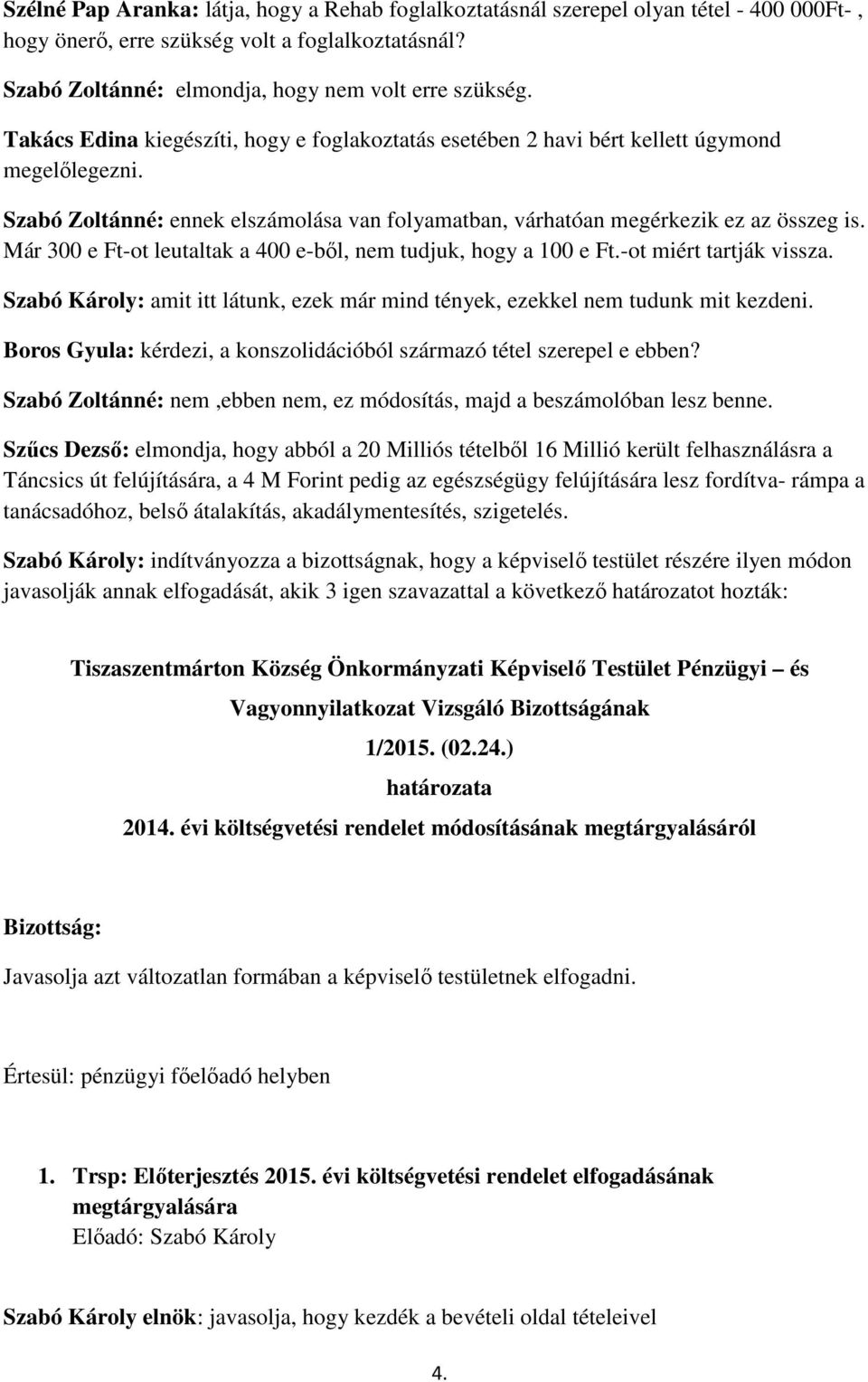 Már 300 e Ft-ot leutaltak a 400 e-ből, nem tudjuk, hogy a 100 e Ft.-ot miért tartják vissza. Szabó Károly: amit itt látunk, ezek már mind tények, ezekkel nem tudunk mit kezdeni.