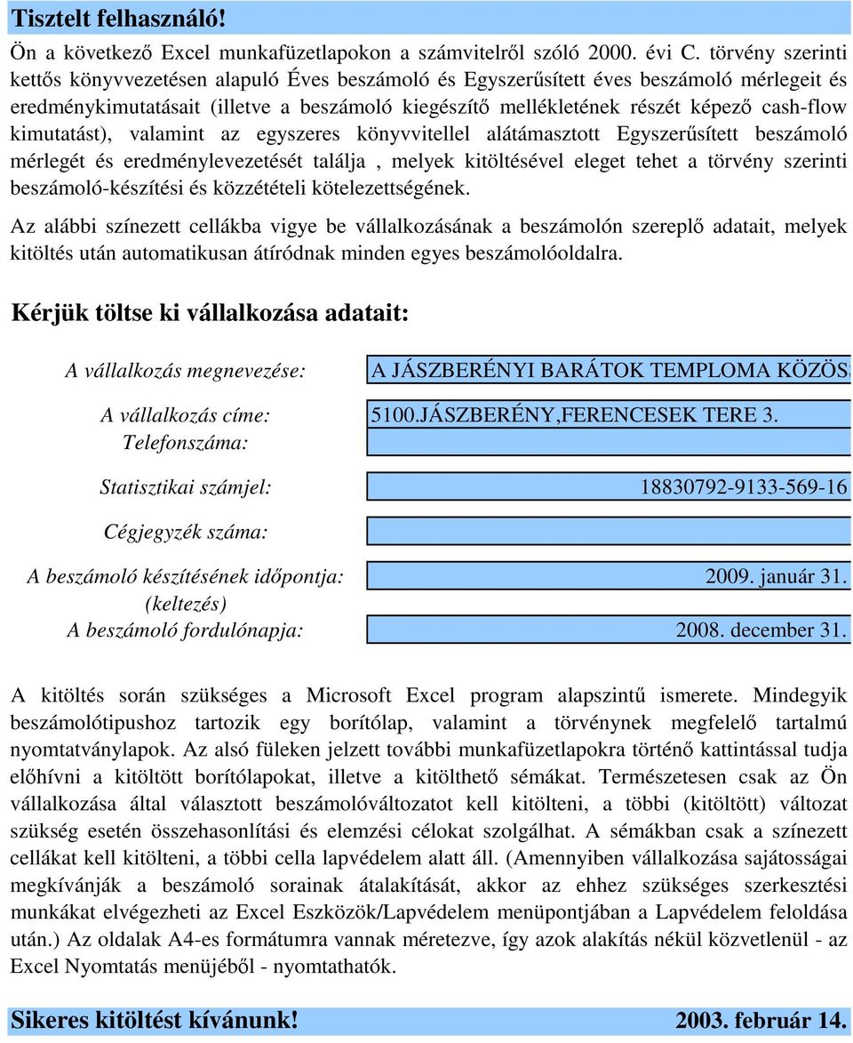 kimutatást), valamint az egyszeres könyvvitellel alátámasztott Egyszersített beszámoló mérlegét és eredménylevezetését találja, melyek kitöltésével eleget tehet a törvény szerinti beszámoló-készítési