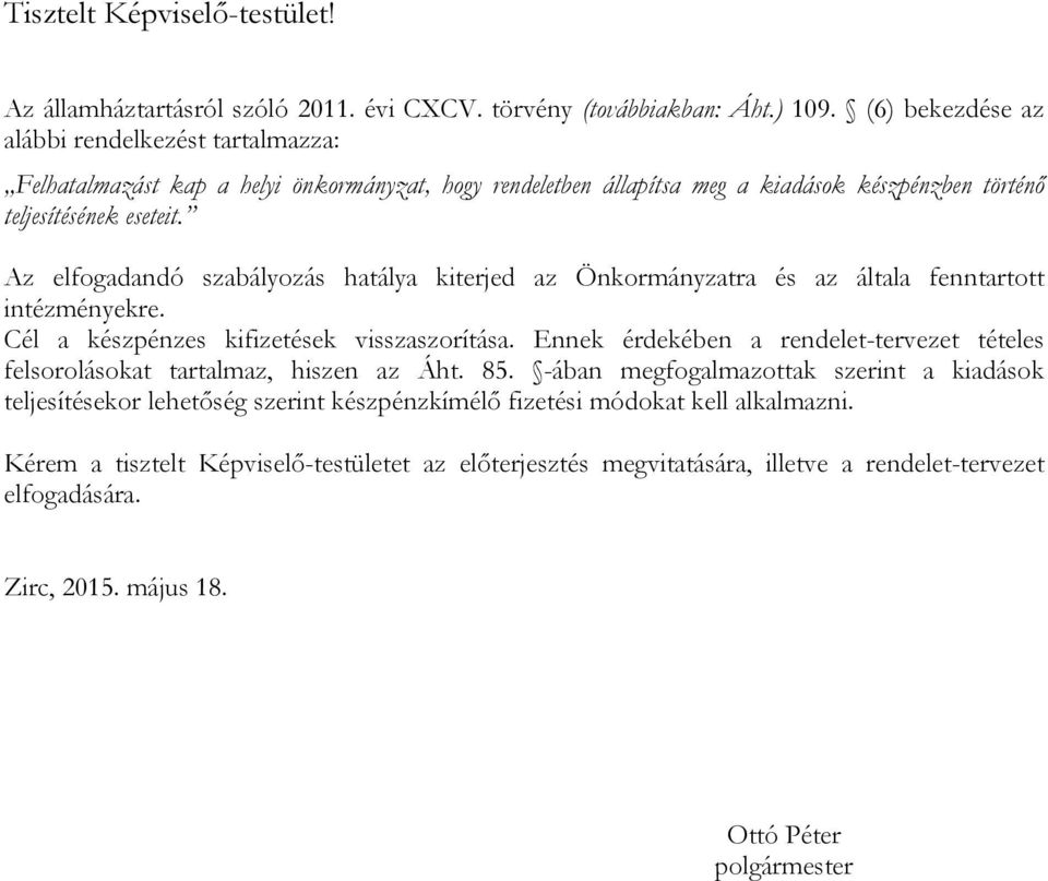 Az elfogadandó szabályozás hatálya kiterjed az Önkormányzatra és az általa fenntartott intézményekre. Cél a készpénzes kifizetések visszaszorítása.