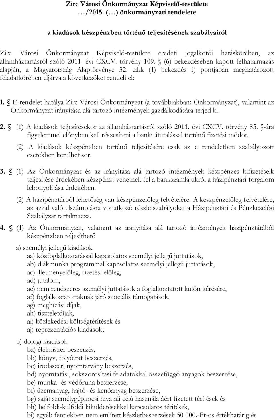 évi CXCV. törvény 109. (6) bekezdésében kapott felhatalmazás alapján, a Magyarország Alaptörvénye 32. cikk (1) bekezdés f) pontjában meghatározott feladatkörében eljárva a következőket rendeli el: 1.