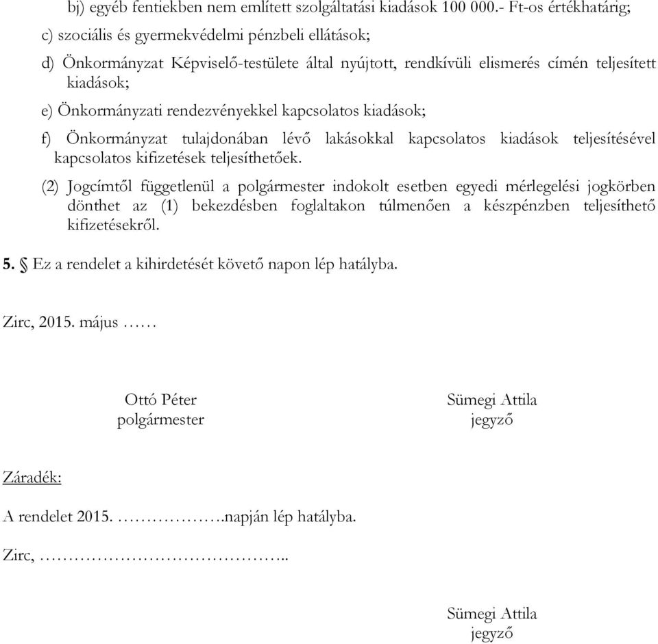 rendezvényekkel kapcsolatos kiadások; f) Önkormányzat tulajdonában lévő lakásokkal kapcsolatos kiadások teljesítésével kapcsolatos kifizetések teljesíthetőek.