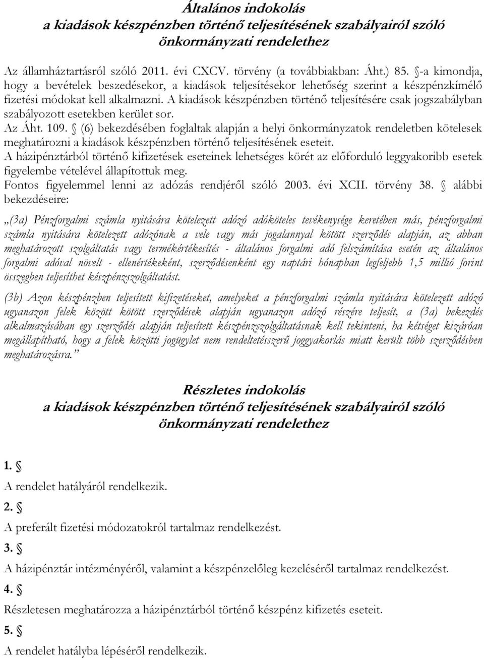 A kiadások készpénzben történő teljesítésére csak jogszabályban szabályozott esetekben kerület sor. Az Áht. 109.