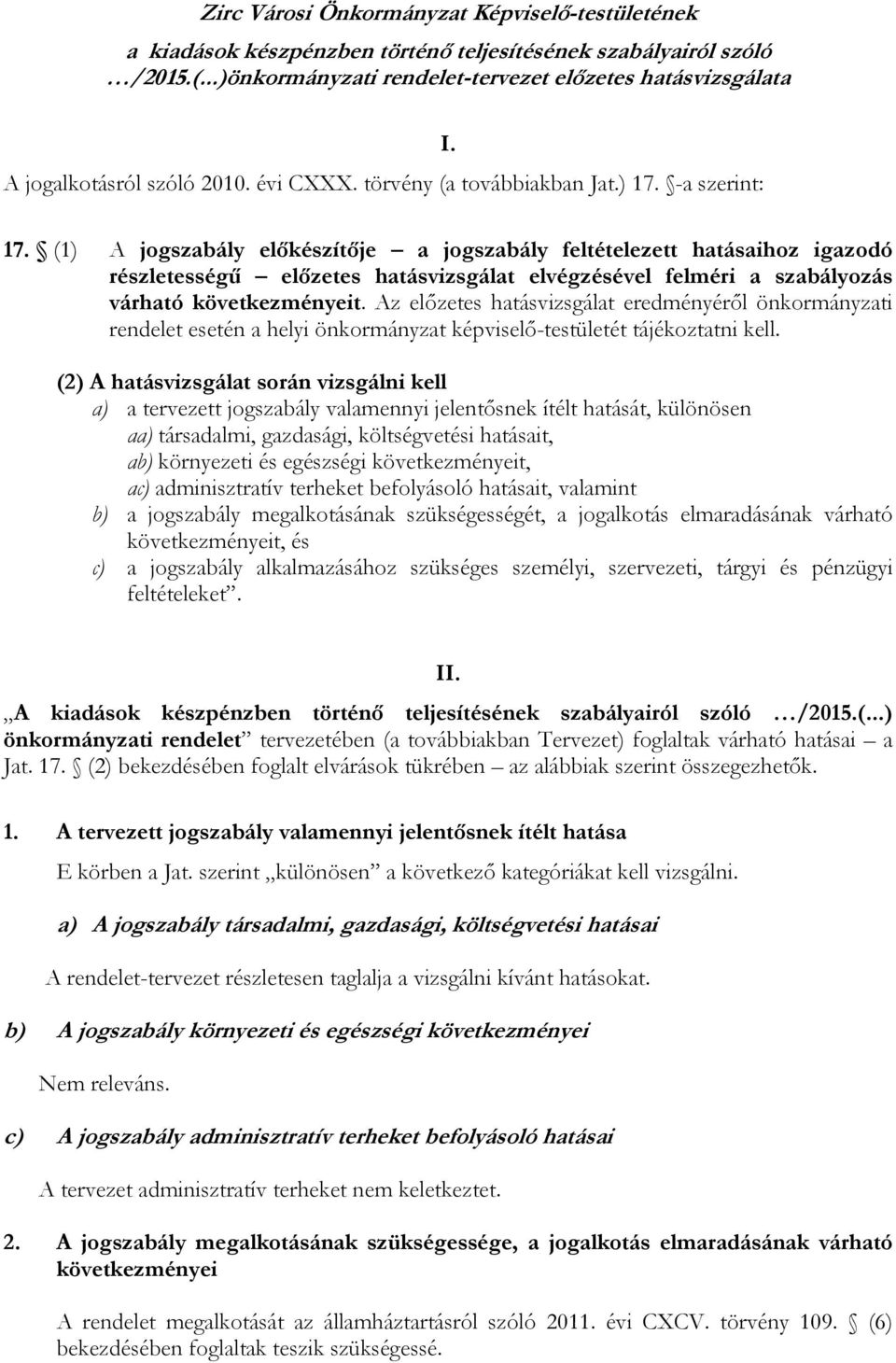 -a szerint: I. 17. (1) A jogszabály előkészítője a jogszabály feltételezett hatásaihoz igazodó részletességű előzetes hatásvizsgálat elvégzésével felméri a szabályozás várható következményeit.