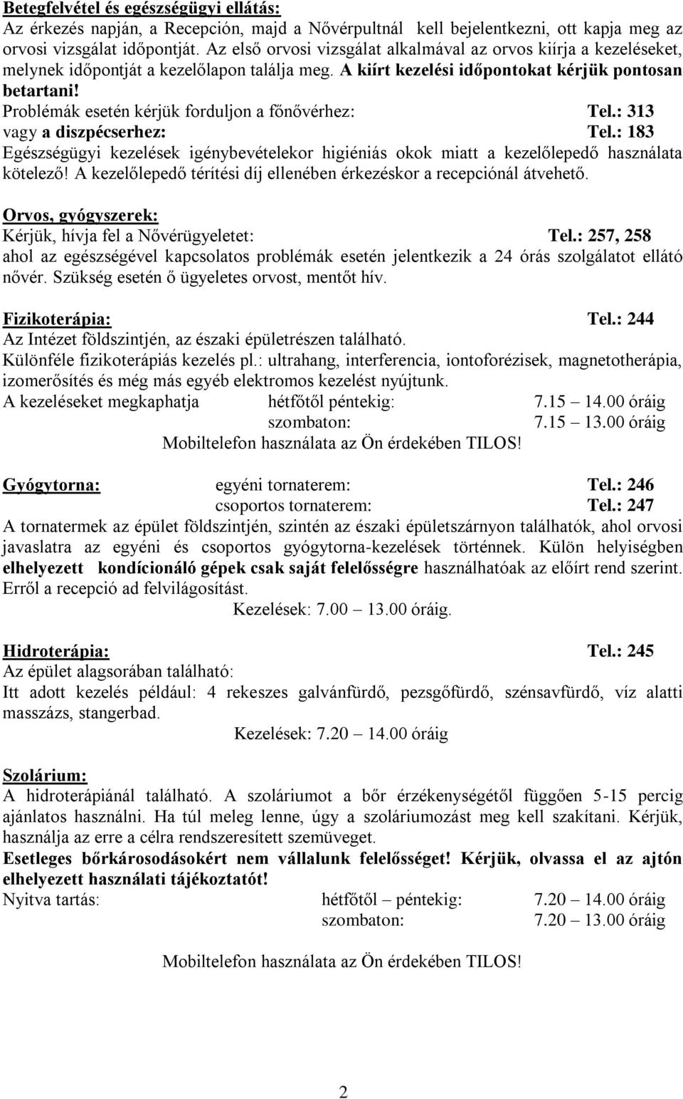 Problémák esetén kérjük forduljon a főnővérhez: Tel.: 313 vagy a diszpécserhez: Tel.: 183 Egészségügyi kezelések igénybevételekor higiéniás okok miatt a kezelőlepedő használata kötelező!