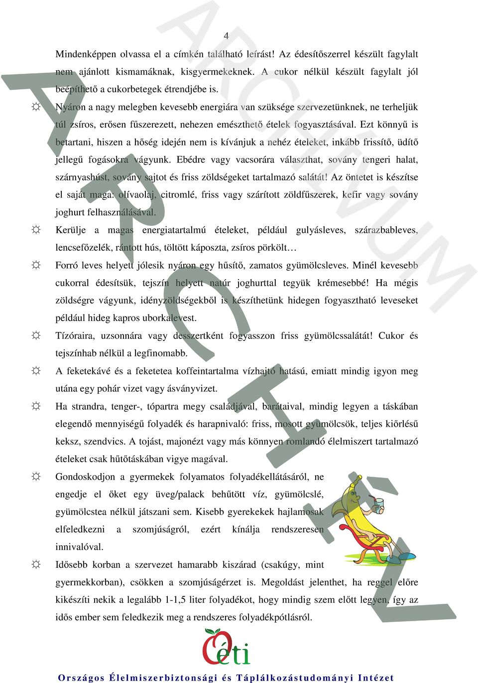 Nyáron a nagy melegben kevesebb energiára van szüksége szervezetünknek, ne terheljük túl zsíros, erısen főszerezett, nehezen emészthetı ételek fogyasztásával.