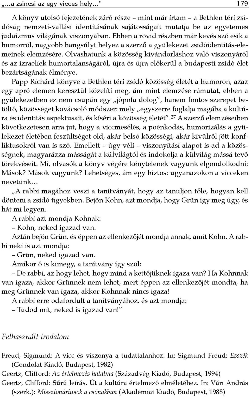 Olvashatunk a közösség kivándorláshoz való viszonyáról és az izraeliek humortalanságáról, újra és újra előkerül a budapesti zsidó élet bezártságának élménye.