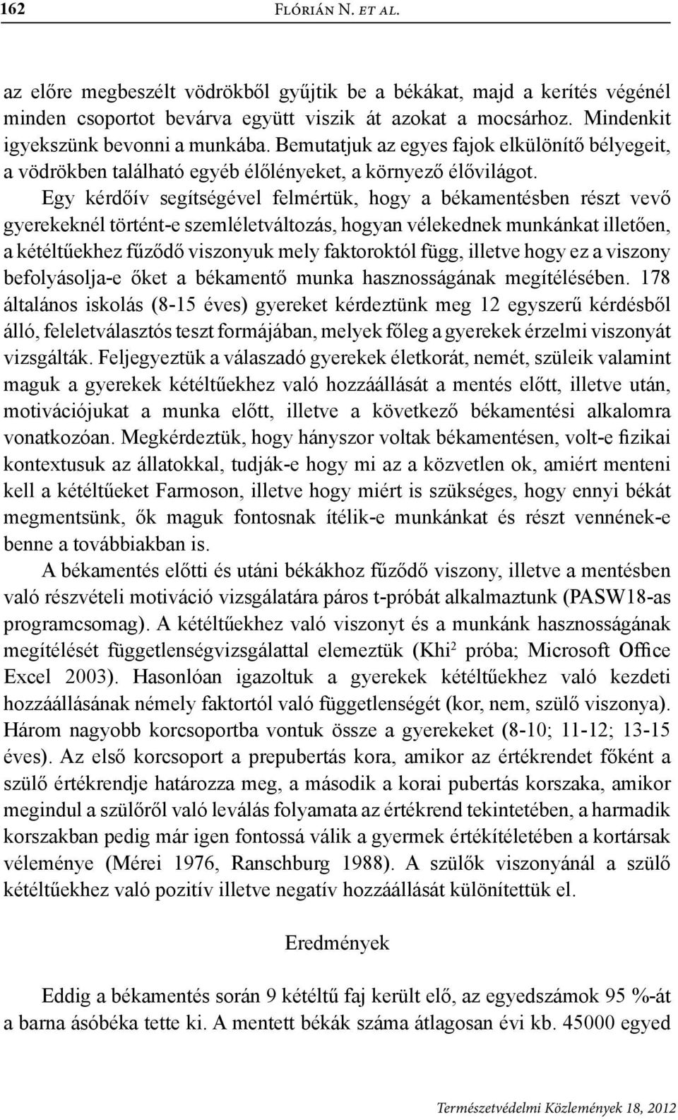 Egy kérdőív segítségével felmértük, hogy a békamentésben részt vevő gyerekeknél történt-e szemléletváltozás, hogyan vélekednek munkánkat illetően, a kétéltűekhez fűződő viszonyuk mely faktoroktól