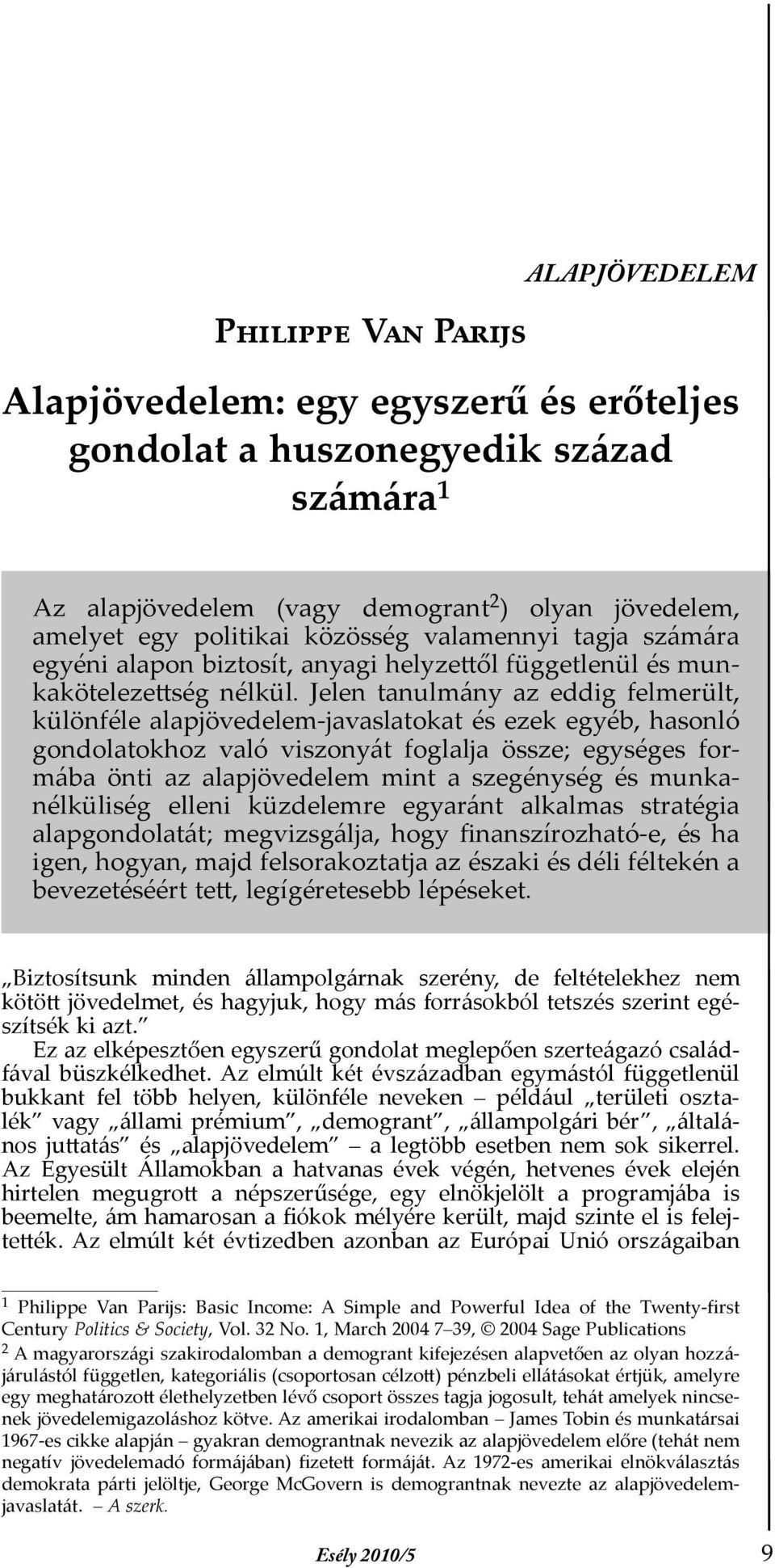 Jelen tanulmány az eddig felmerült, különféle alapjövedelem-javaslatokat és ezek egyéb, hasonló gondolatokhoz való viszonyát foglalja össze; egységes formába önti az alapjövedelem mint a szegénység