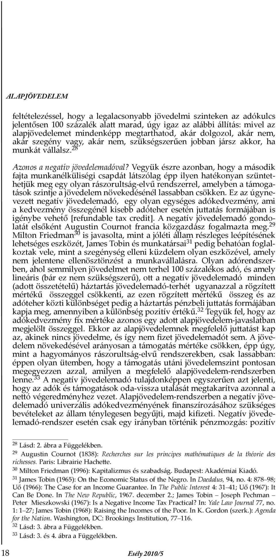 Vegyük észre azonban, hogy a második fajta munkanélküliségi csapdát látszólag épp ilyen hatékonyan szüntethetjük meg egy olyan rászorultság-elv rendszerrel, amelyben a támogatások szintje a jövedelem