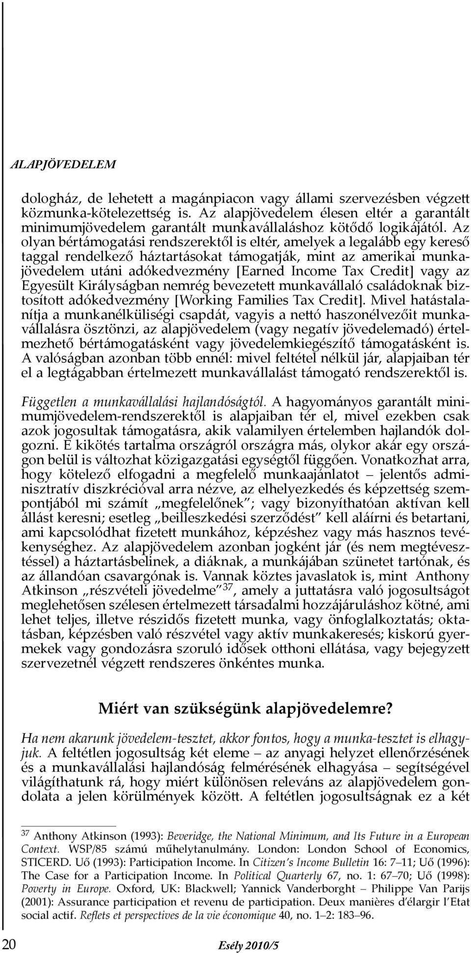 Az olyan bértámogatási rendszerekt l is eltér, amelyek a legalább egy keres taggal rendelkez háztartásokat támogatják, mint az amerikai munkajövedelem utáni adókedvezmény [Earned Income Tax Credit]