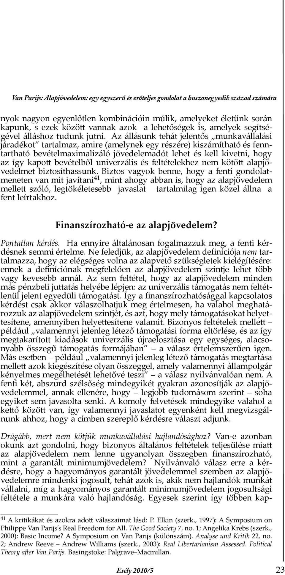 Az állásunk tehát jelent s munkavállalási járadékot tartalmaz, amire (amelynek egy részére) kiszámítható és fenntartható bevételmaximalizáló jövedelemadót lehet és kell kivetni, hogy az így kapo