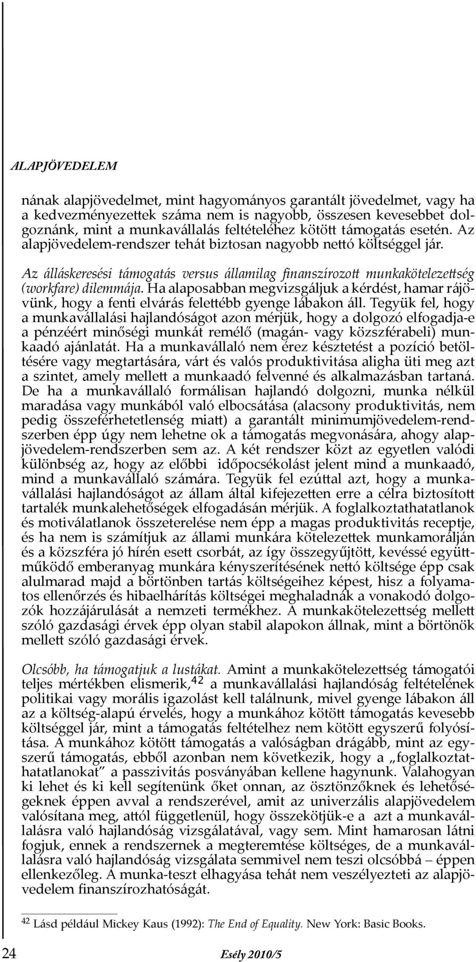 Ha alaposabban megvizsgáljuk a kérdést, hamar rájövünk, hogy a fenti elvárás fele ébb gyenge lábakon áll.