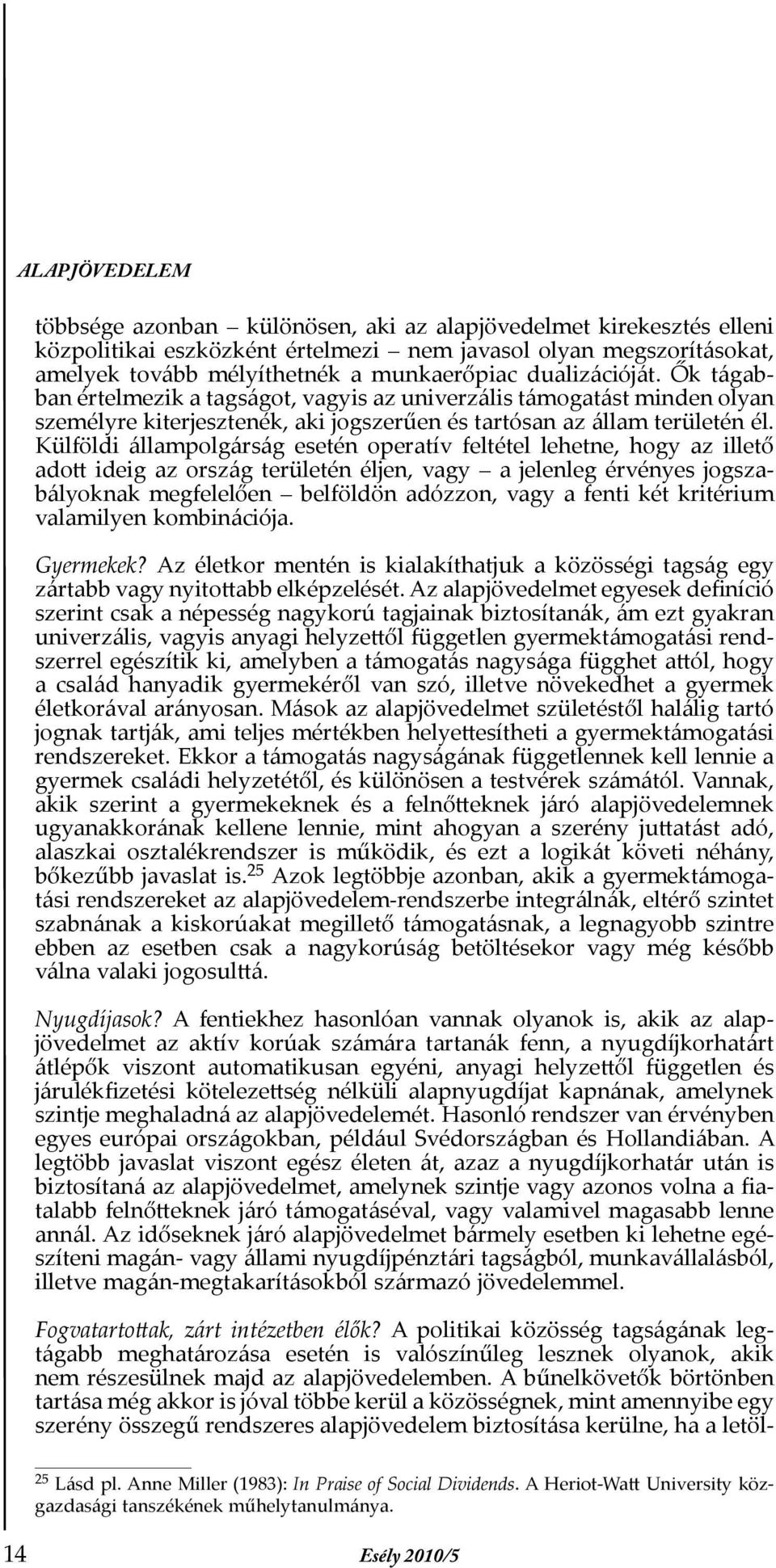 Külföldi állampolgárság esetén operatív feltétel lehetne, hogy az illet ado ideig az ország területén éljen, vagy a jelenleg érvényes jogszabályoknak megfelel en belföldön adózzon, vagy a fenti két
