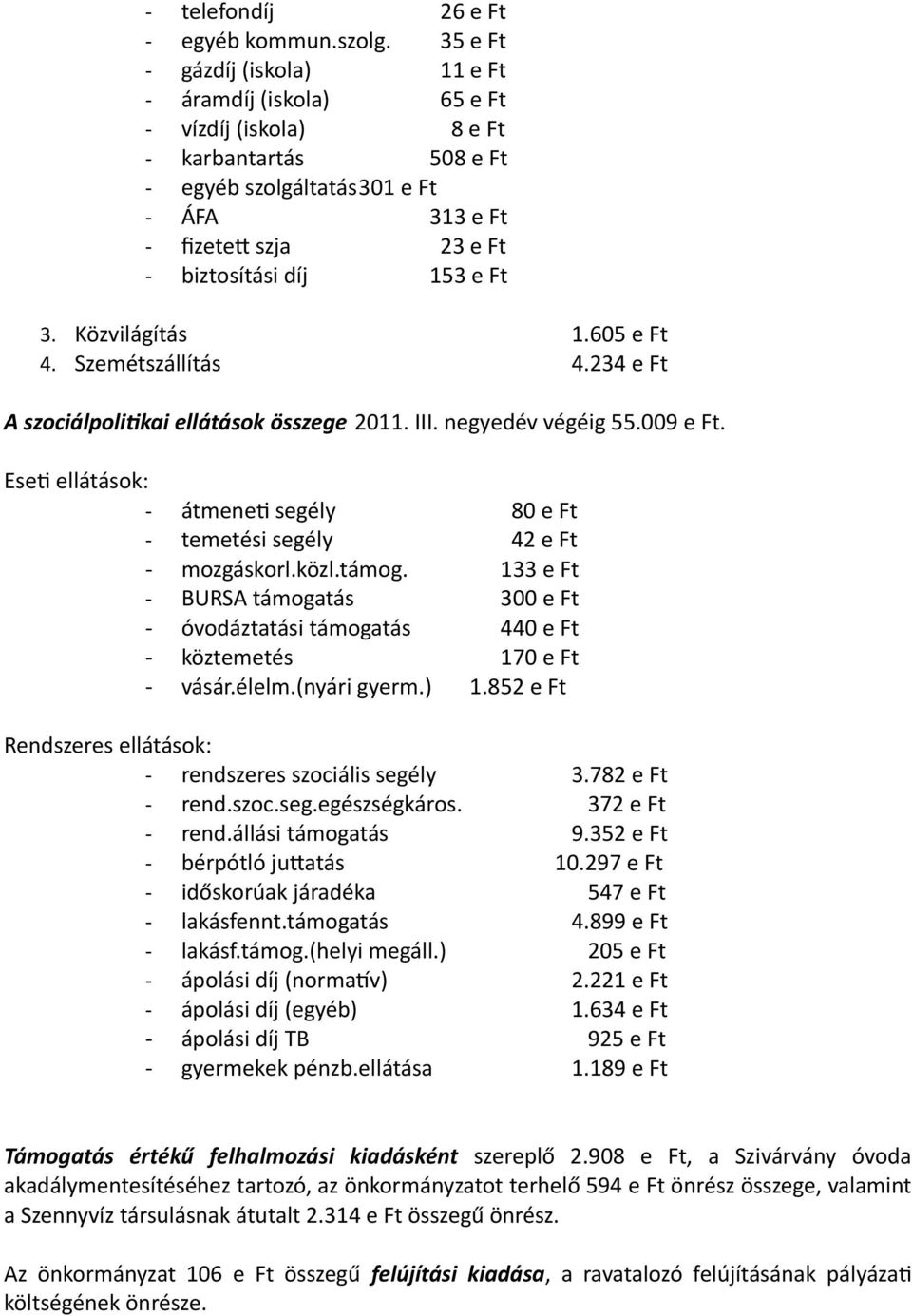 e Ft 3. Közvilágítás 1.605 e Ft 4. Szemétszállítás 4.234 e Ft A szociálpolitkai ellátások összege 2011. III. negyedév végéig 55.009 e Ft.