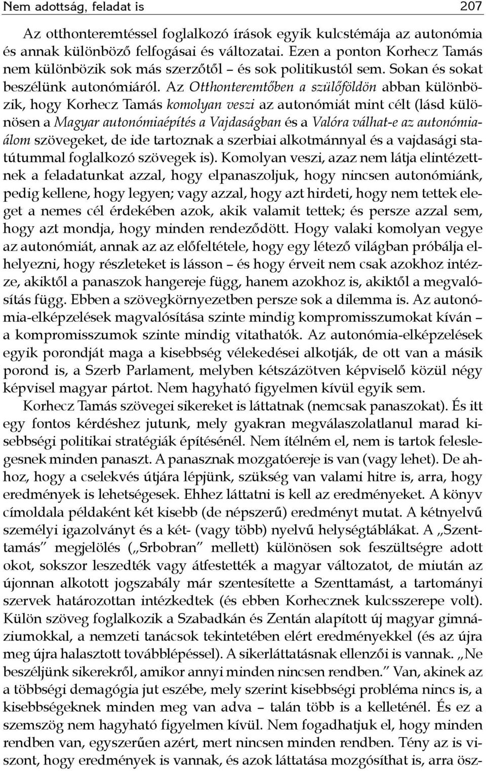 Az Otthonteremtőben a szülőföldön abban különbözik, hogy Korhecz Tamás komolyan veszi az autonómiát mint célt (lásd különösen a Magyar autonómiaépítés a Vajdaságban és a Valóra válhat-e az