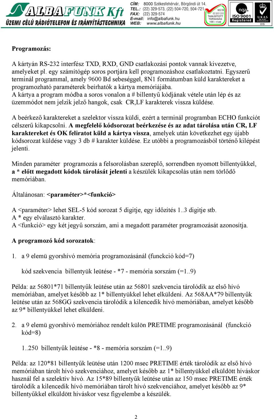 A kártya a program módba a soros vonalon a # billentyű kódjának vétele után lép és az üzemmódot nem jelzik jelző hangok, csak CR,LF karakterek vissza küldése.