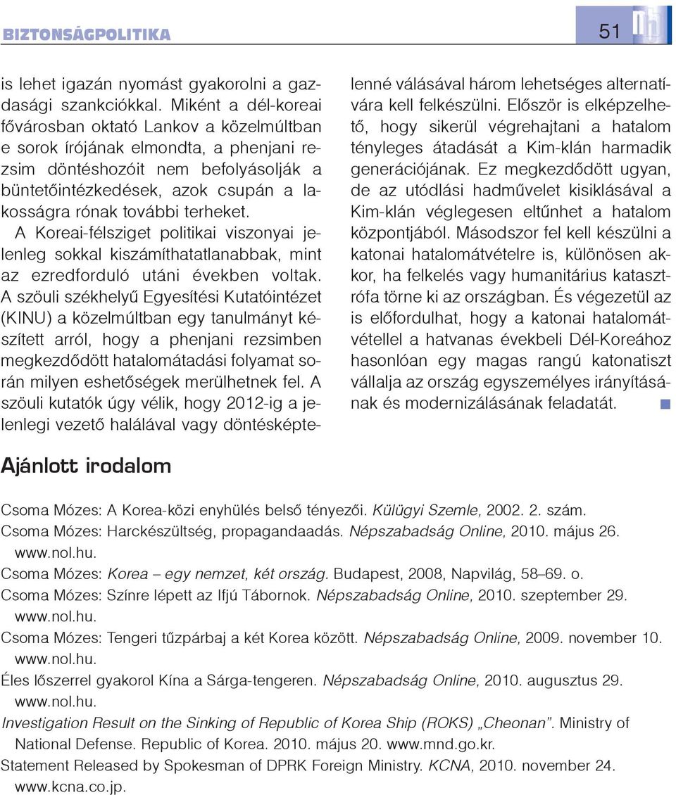terheket. A Koreai-félsziget politikai viszonyai jelenleg sokkal kiszámíthatatlanabbak, mint az ezredforduló utáni években voltak.