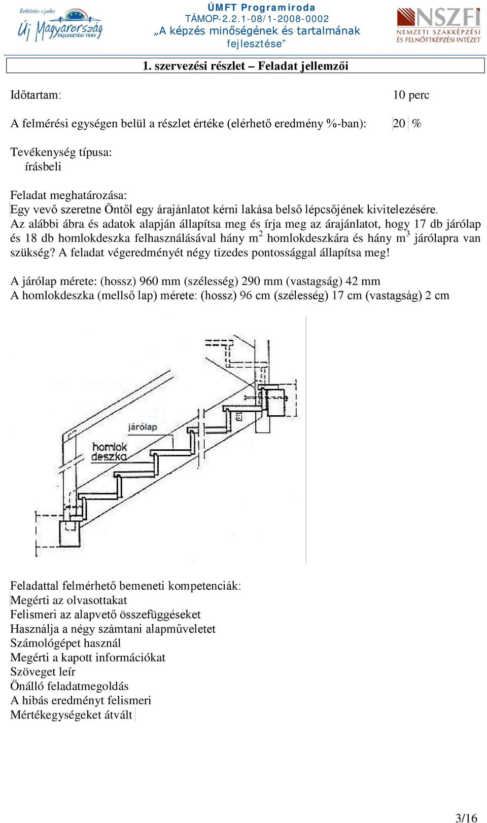 Az alábbi ábra és adatok alapján állapítsa meg és írja meg az árajánlatot, hogy 17 db járólap és 18 db homlokdeszka felhasználásával hány m 2 homlokdeszkára és hány m 3 járólapra van szükség?