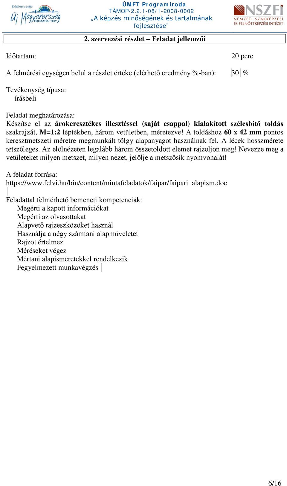 A toldáshoz 60 x 42 mm pontos keresztmetszeti méretre megmunkált tölgy alapanyagot használnak fel. A lécek hosszmérete tetszőleges. Az elölnézeten legalább három összetoldott elemet rajzoljon meg!