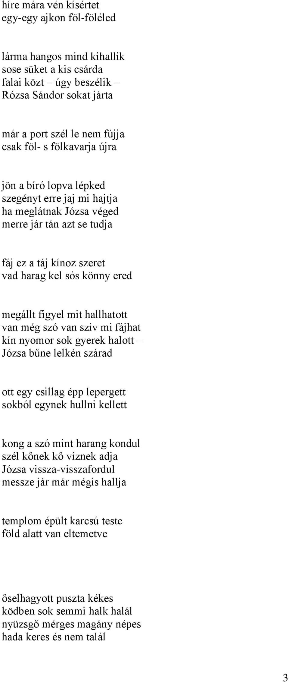 hallhatott van még szó van szív mi fájhat kín nyomor sok gyerek halott Józsa bűne lelkén szárad ott egy csillag épp lepergett sokból egynek hullni kellett kong a szó mint harang kondul szél kőnek kő