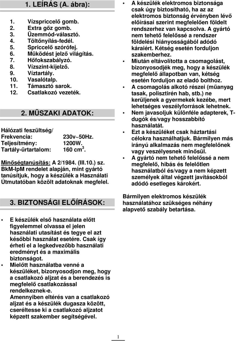 Minőségtanúsítás: A 2/1984. (III.10.) sz. BkM-IpM rendelet alapján, mint gyártó tanúsítjuk, hogy a készülék a Használati Útmutatóban közölt adatoknak megfelel. 3.