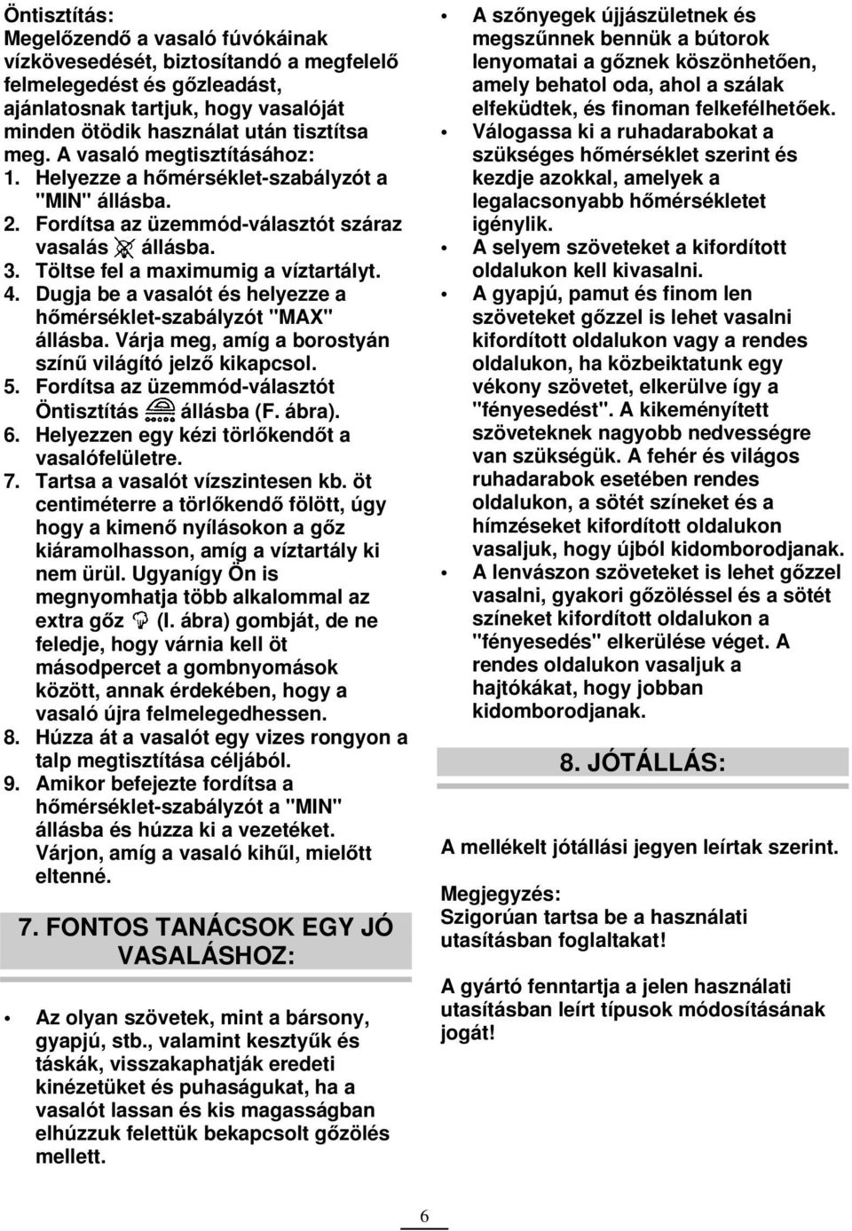 Dugja be a vasalót és helyezze a hőmérséklet-szabályzót "MAX" állásba. Várja meg, amíg a borostyán színű világító jelző kikapcsol. 5. Fordítsa az üzemmód-választót Öntisztítás állásba (F. ábra). 6.