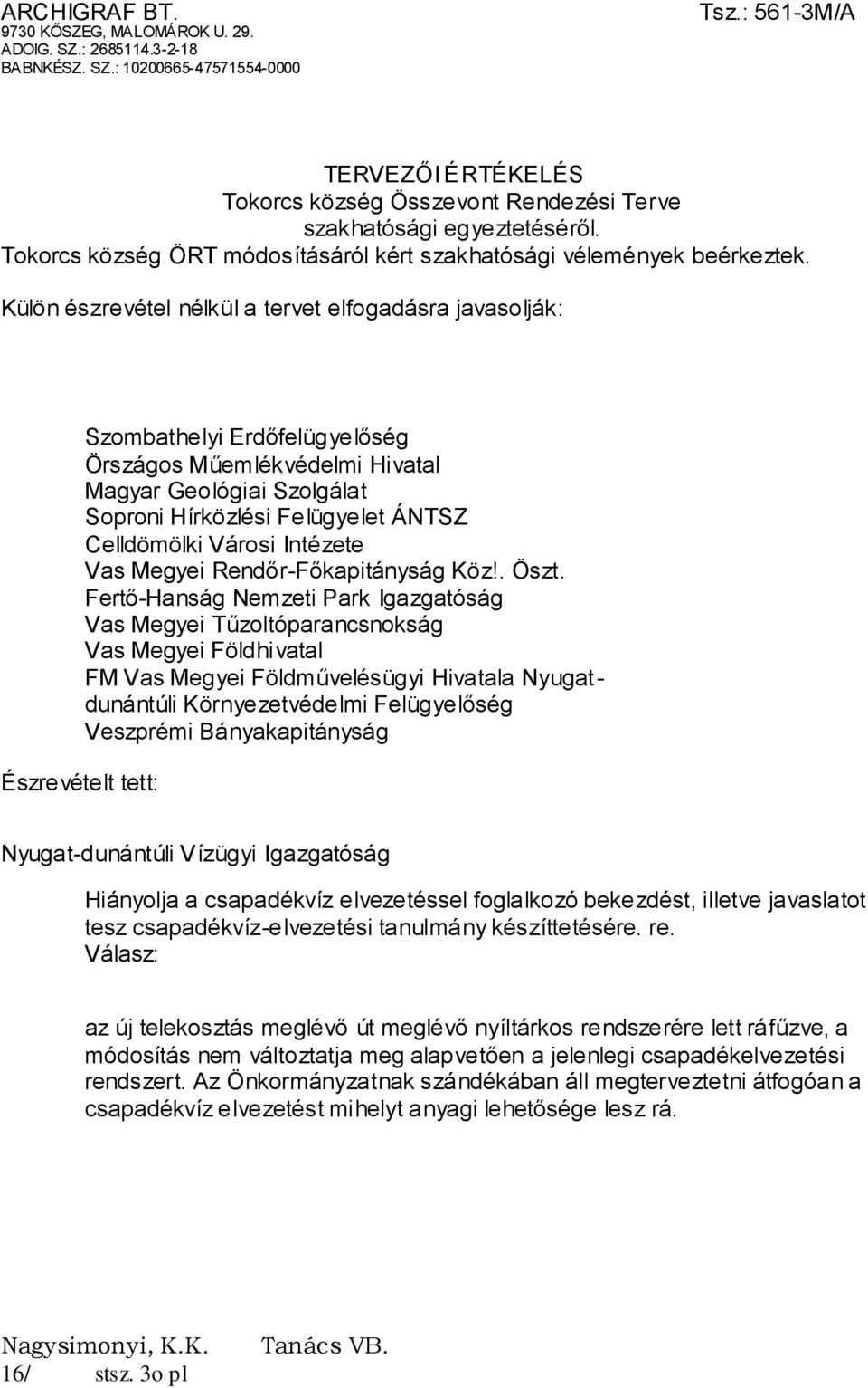 Külön észrevétel nélkül a tervet elfogadásra javasolják: Észrevételt tett: Szombathelyi Erdőfelügyelőség Örszágos Műemlékvédelmi Hivatal Magyar Geológiai Szolgálat Soproni Hírközlési Felügyelet ÁNTSZ