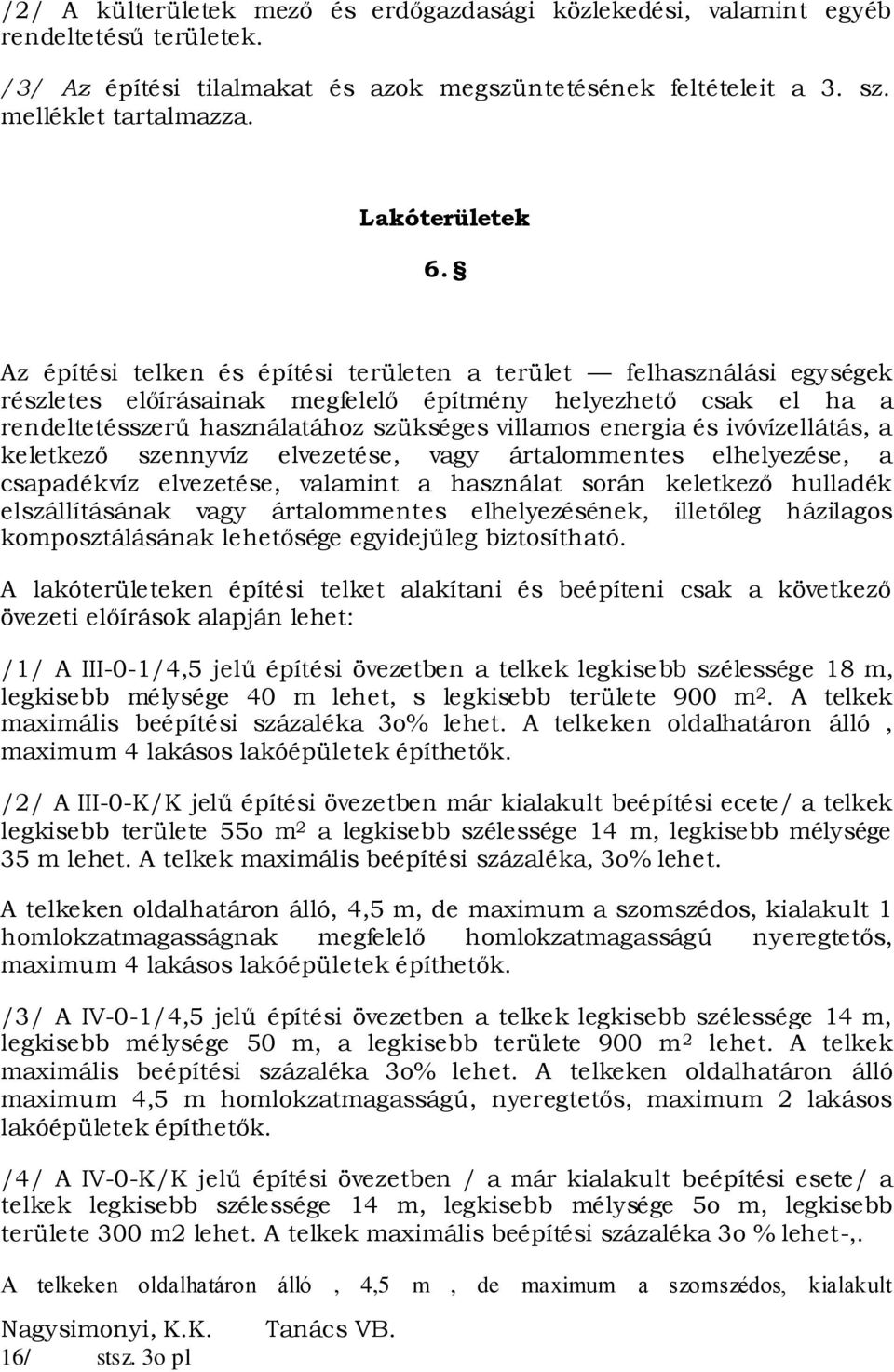 Az építési telken és építési területen a terület felhasználási egységek részletes előírásainak megfelelő építmény helyezhető csak el ha a rendeltetésszerű használatához szükséges villamos energia és