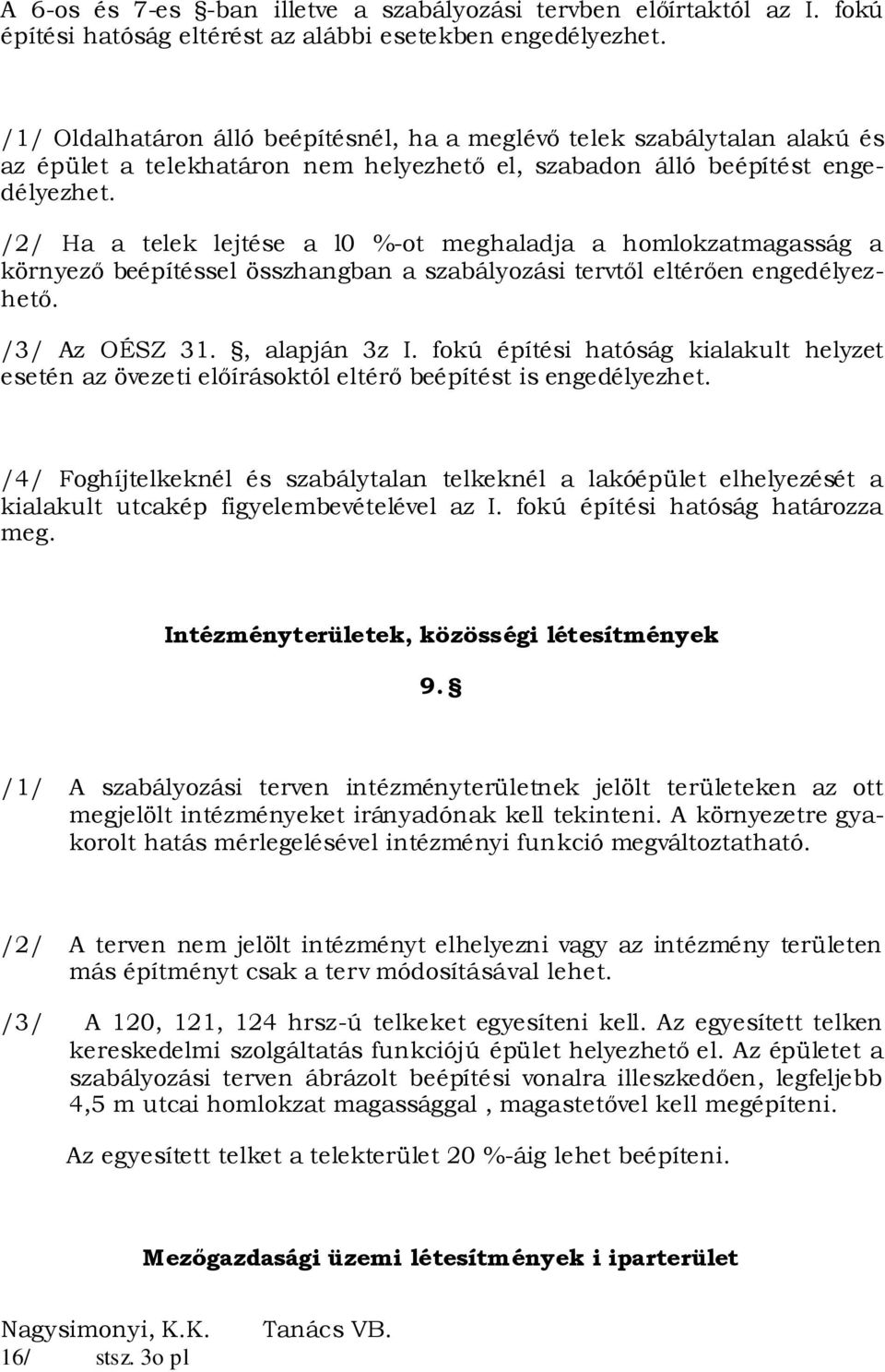 /2/ Ha a telek lejtése a l0 %-ot meghaladja a homlokzatmagasság a környező beépítéssel összhangban a szabályozási tervtől eltérően engedélyezhető. /3/ Az OÉSZ 31., alapján 3z I.