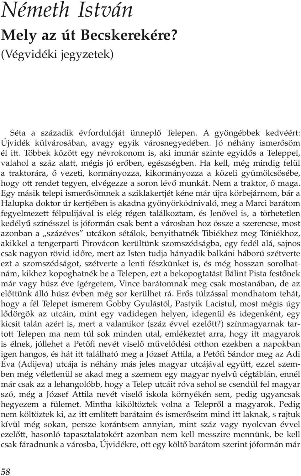Ha kell, még mindig felül a traktorára, ő vezeti, kormányozza, kikormányozza a közeli gyümölcsösébe, hogy ott rendet tegyen, elvégezze a soron lévő munkát. Nem a traktor, ő maga.