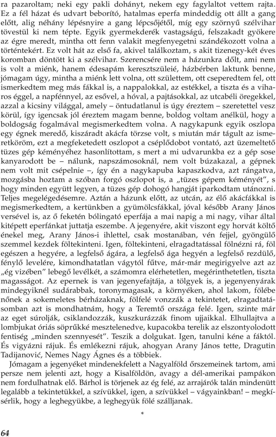 Egyik gyermekderék vastagságú, felszakadt gyökere az égre meredt, mintha ott fenn valakit megfenyegetni szándékozott volna a történtekért.