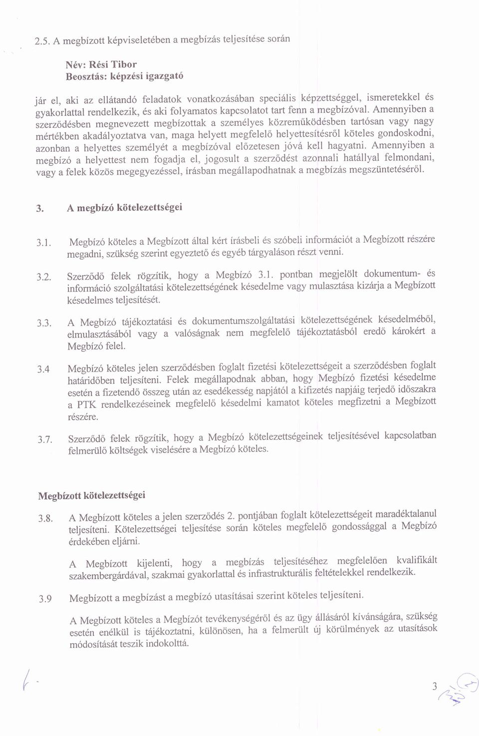 Amennyiben a szerződésben megnevezett megbízottak a személyes közreműködésben tartósan vagy nagy mértékben akadályoztatva van, maga helyett megfelelő helyettesítésről köteles gondoskodni, azonban a