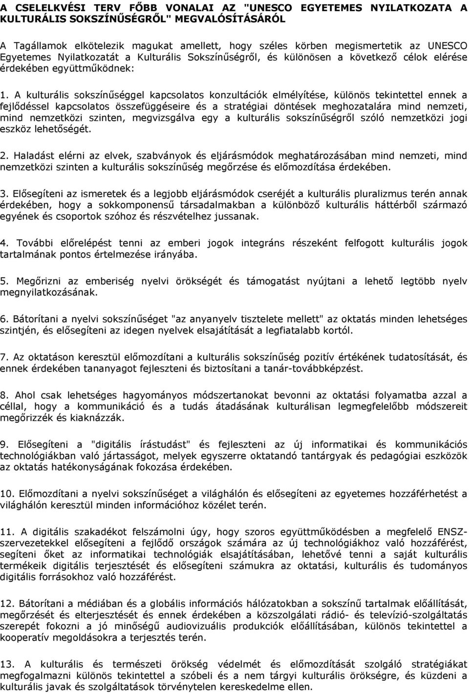 A kulturális sokszínűséggel kapcsolatos konzultációk elmélyítése, különös tekintettel ennek a fejlődéssel kapcsolatos összefüggéseire és a stratégiai döntések meghozatalára mind nemzeti, mind